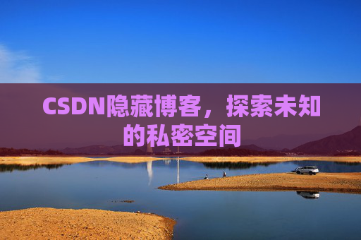 CSDN隐藏博客，探索未知的私密空间