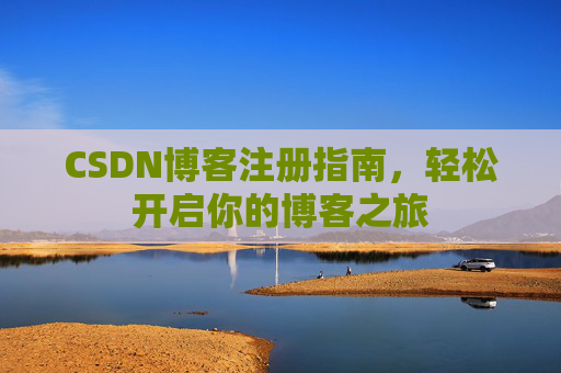 CSDN博客注册指南，轻松开启你的博客之旅